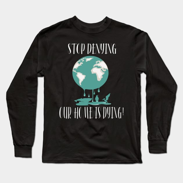 Stop Denying Our Planet Is Dying Long Sleeve T-Shirt by taana2017